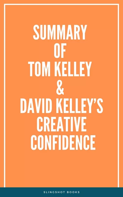 Summary of Tom Kelley & David Kelley’s Creative Confidence -  Slingshot Books - Slingshot Books