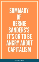 Summary of Bernie Sanders’s It’s OK to Be Angry About Capitalism