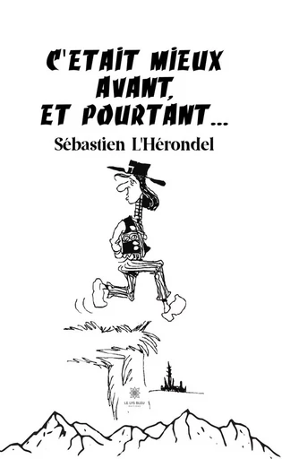 C'était mieux avant, et pourtant ! - Sebastien L'herondel - Le Lys Bleu Éditions