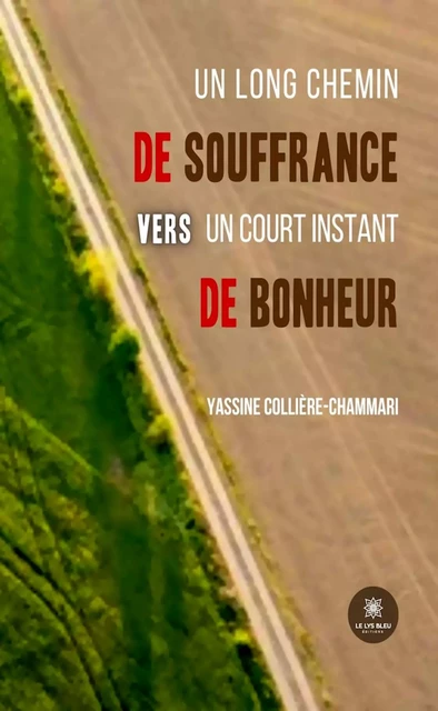 Un long chemin de souffrance vers un court instant de bonheur - Yassine Colliere-Chammari - Le Lys Bleu Éditions