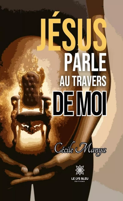 Jésus parle au travers de moi - Cécile Manya - Le Lys Bleu Éditions