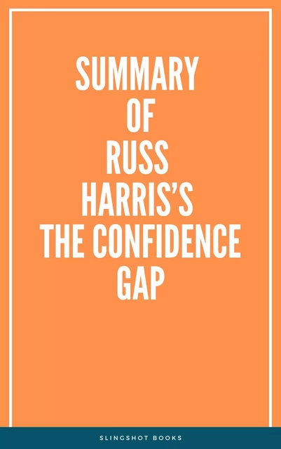 Summary of Russ Harris’s The Confidence Gap -  Slingshot Books - Slingshot Books