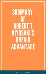 Summary of Robert T. Kiyosaki’s Unfair Advantage