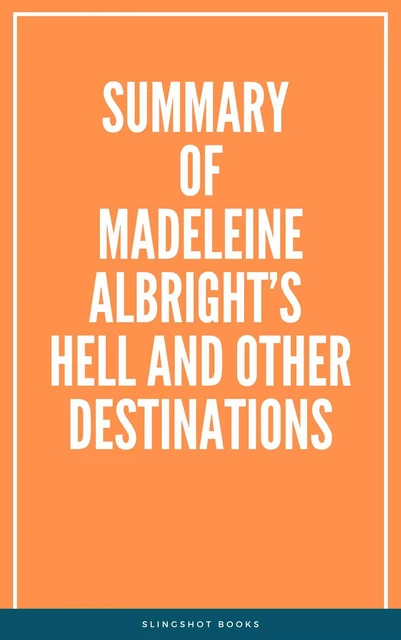 Summary of Madeleine Albright’s Hell and Other Destinations -  Slingshot Books - Slingshot Books