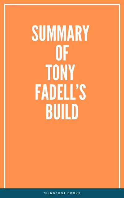 Summary of Tony Fadell’s Build -  Slingshot Books - Slingshot Books