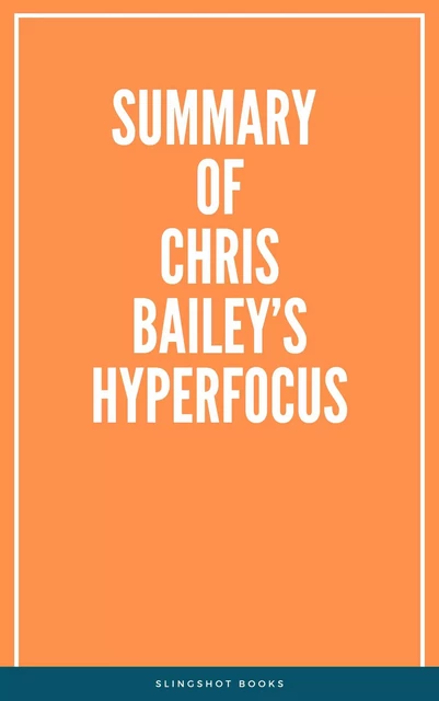 Summary of Chris Bailey’s Hyperfocus -  Slingshot Books - Slingshot Books