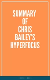 Summary of Chris Bailey’s Hyperfocus