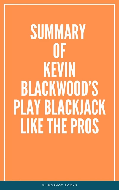 Summary of Kevin Blackwood’s Play Blackjack Like the Pros -  Slingshot Books - Slingshot Books