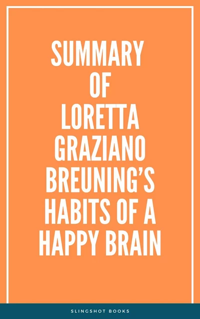 Summary of Loretta Graziano Breuning’s Habits of a Happy Brain -  Slingshot Books - Slingshot Books