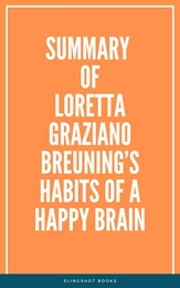 Summary of Loretta Graziano Breuning’s Habits of a Happy Brain