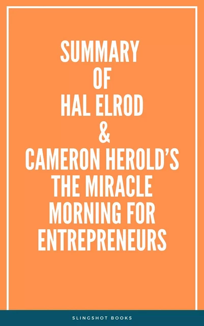 Summary of Hal Elrod & Cameron Herold’s The Miracle Morning for Entrepreneurs -  Slingshot Books - Slingshot Books