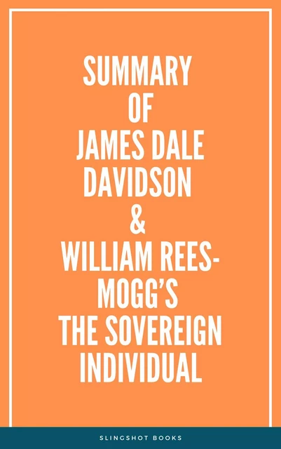 Summary of James Dale Davidson & William Rees-Mogg’s The Sovereign Individual -  Slingshot Books - Slingshot Books