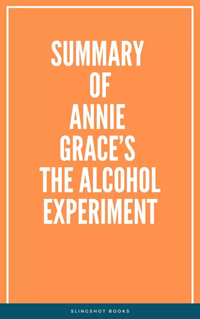 Summary of Annie Grace’s The Alcohol Experiment -  Slingshot Books - Slingshot Books