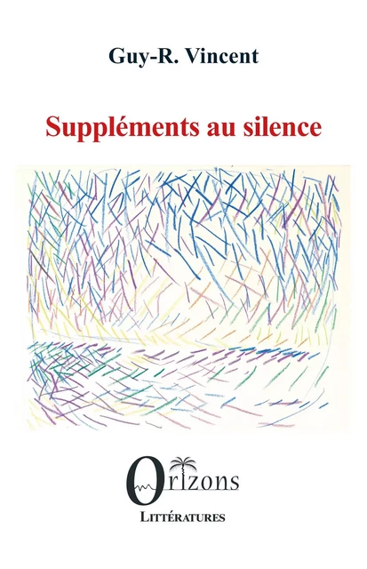 Suppléments au silence - Guy r Vincent - Editions Orizons