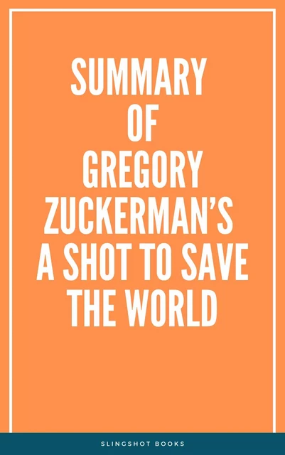 Summary of Gregory Zuckerman’s A Shot to Save the World -  Slingshot Books - Slingshot Books