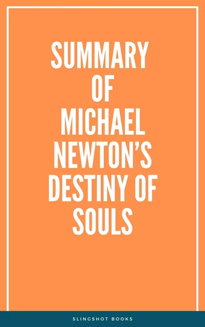 Summary of Michael Newton’s Destiny of Souls -  Slingshot Books - Slingshot Books