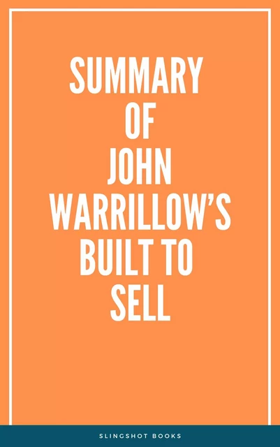 Summary of John Warrillow’s Built To Sell -  Slingshot Books - Slingshot Books