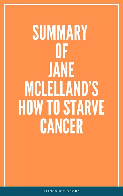 Summary of Jane McLelland’s How to Starve Cancer -  Slingshot Books - Slingshot Books