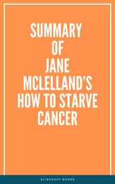 Summary of Jane McLelland’s How to Starve Cancer