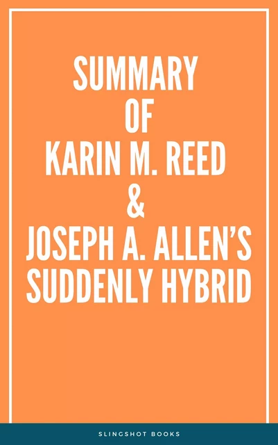 Summary of Karin M. Reed & Joseph A. Allen’s Suddenly Hybrid -  Slingshot Books - Slingshot Books