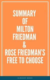 Summary of Milton Friedman & Rose Friedman’s Free to Choose