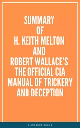 Summary of H. Keith Melton and Robert Wallace’s The Official CIA Manual of Trickery and Deception