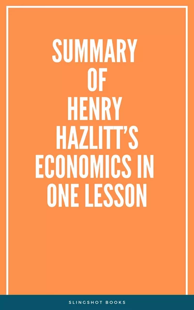 Summary of Henry Hazlitt’s Economics in One Lesson -  Slingshot Books - Slingshot Books