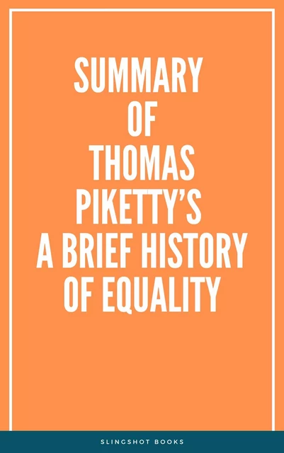 Summary of Thomas Piketty’s A Brief History of Equality -  Slingshot Books - Slingshot Books