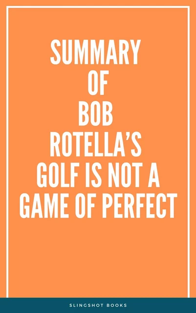 Summary of Bob Rotella’s Golf is Not a Game of Perfect -  Slingshot Books - Slingshot Books