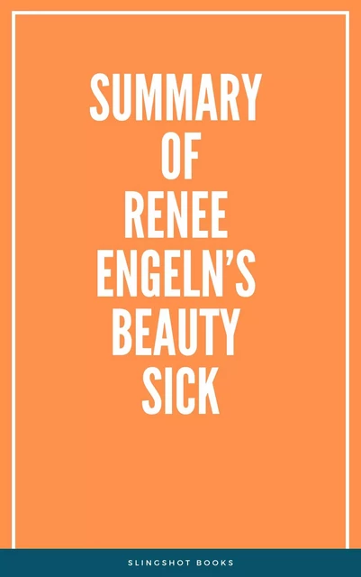 Summary of Renee Engeln’s Beauty Sick -  Slingshot Books - Slingshot Books