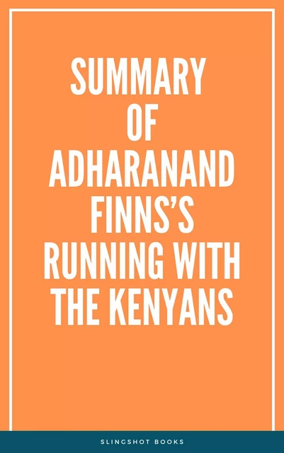 Summary of Adharanand Finns’s Running with the Kenyans -  Slingshot Books - Slingshot Books