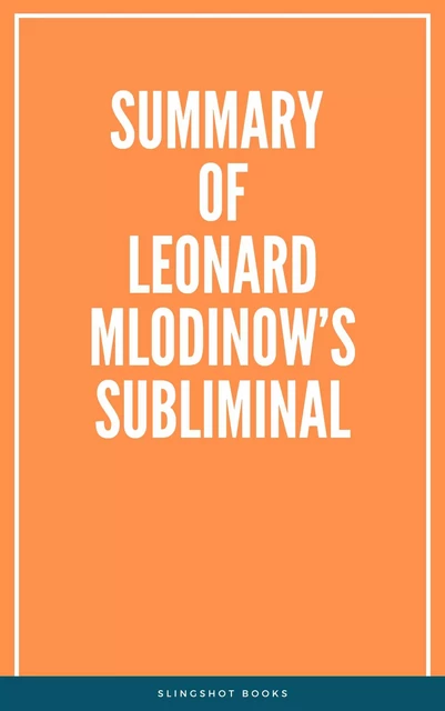 Summary of Leonard Mlodinow’s Subliminal -  Slingshot Books - Slingshot Books