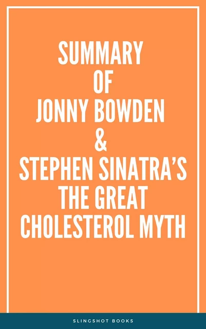 Summary of Jonny Bowden & Stephen Sinatra’s The Great Cholesterol Myth -  Slingshot Books - Slingshot Books