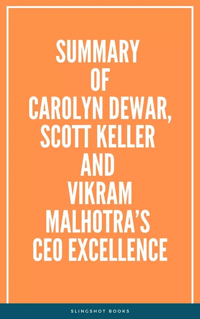 Summary of Carolyn Dewar, Scott Keller and Vikram Malhotra’s CEO Excellence -  Slingshot Books - Slingshot Books