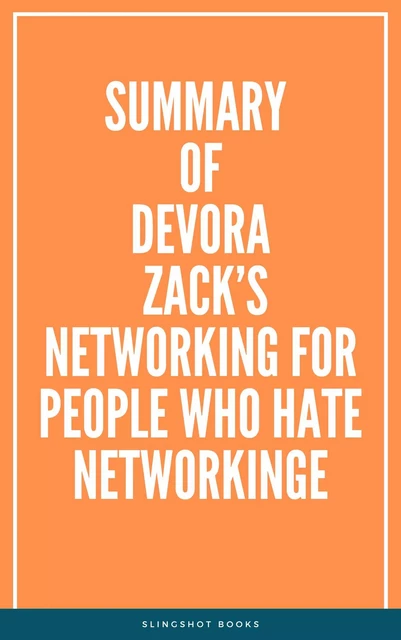 Summary of Devora Zack’s Networking for People Who Hate Networking -  Slingshot Books - Slingshot Books