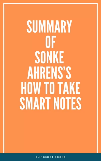 Summary of Sonke Ahrens’s How To Take Smart Notes -  Slingshot Books - Slingshot Books