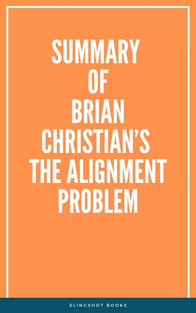 Summary of Brian Christian’s The Alignment Problem -  Slingshot Books - Slingshot Books