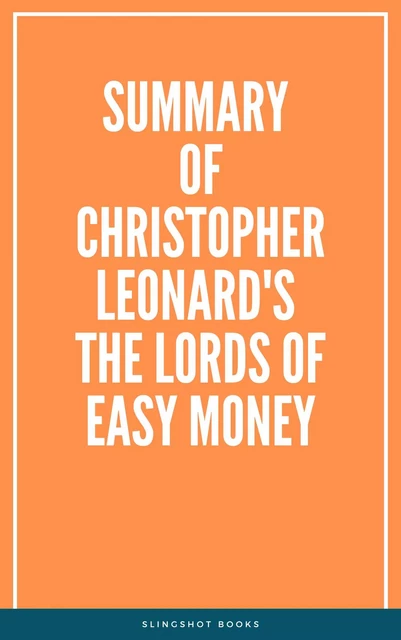 Summary of Christopher Leonard's The Lords of Easy Money -  Slingshot Books - Slingshot Books