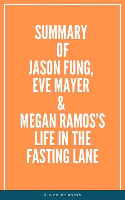 Summary of Jason Fung, Eve Mayer & Megan Ramos’s Life in the Fasting Lane -  Slingshot Books - Slingshot Books