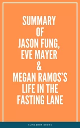 Summary of Jason Fung, Eve Mayer & Megan Ramos’s Life in the Fasting Lane