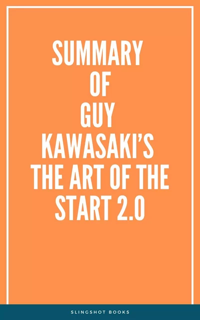 Summary of Guy Kawasaki’s The Art of the Start 2.0 -  Slingshot Books - Slingshot Books