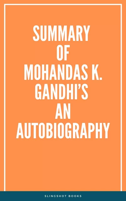 Summary of Mohandas K. Gandhi’s An Autobiography -  Slingshot Books - Slingshot Books