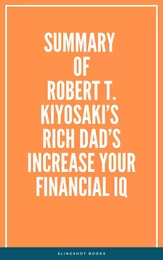 Summary of Robert T. Kiyosaki’s Rich Dad’s Increase Your Financial IQ