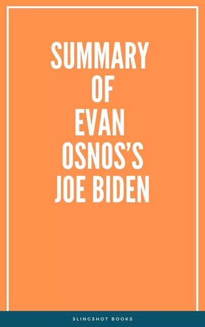 Summary of Evan Osnos’s Joe Biden -  Slingshot Books - Slingshot Books