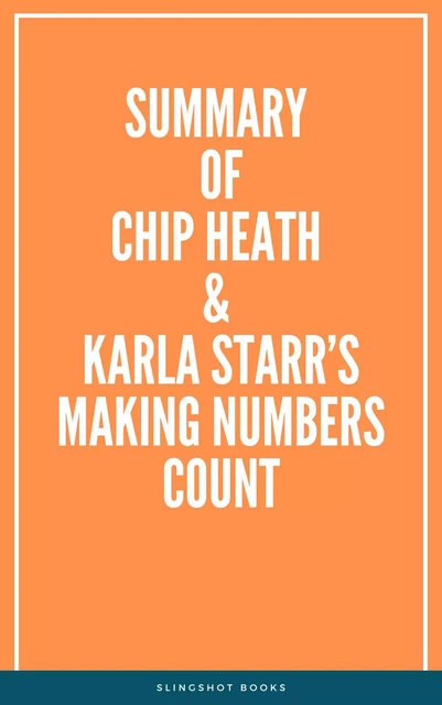 Summary of Chip Heath & Karla Starr’s Making Numbers Count -  Slingshot Books - Slingshot Books