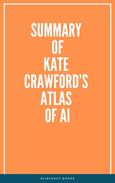 Summary of Kate Crawford’s Atlas of AI -  Slingshot Books - Slingshot Books