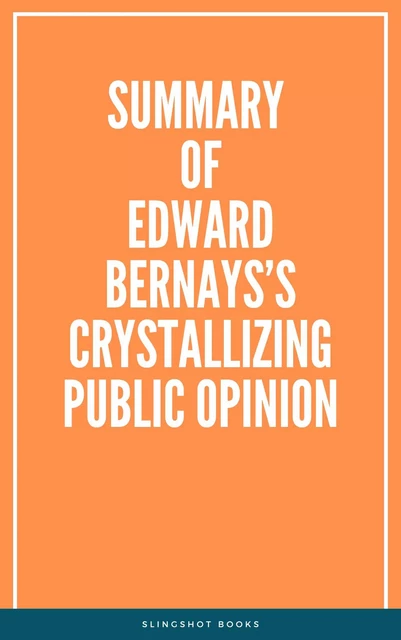 Summary of Edward Bernays’s Crystallizing Public Opinion -  Slingshot Books - Slingshot Books