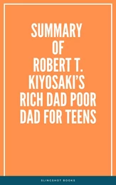 Summary of Robert T. Kiyosaki’s Rich Dad Poor Dad for Teens