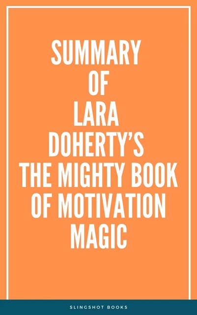 Summary of Lara Doherty’s The Mighty Book of Motivation Magic -  Slingshot Books - Slingshot Books