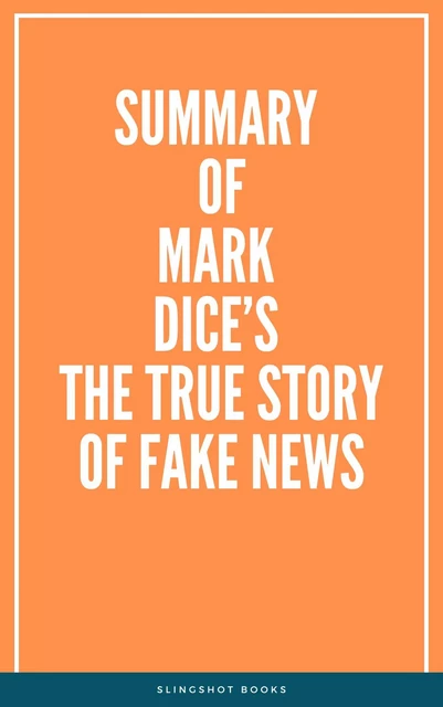 Summary of Mark Dice’s The True Story of Fake News -  Slingshot Books - Slingshot Books